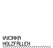 WYCINKA HOLZFÄLLEN